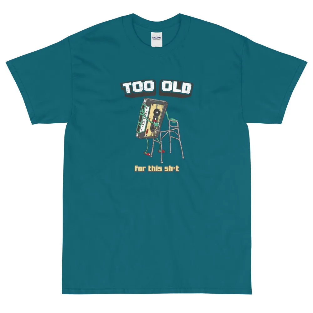 Too old for this sh*t t-shirt