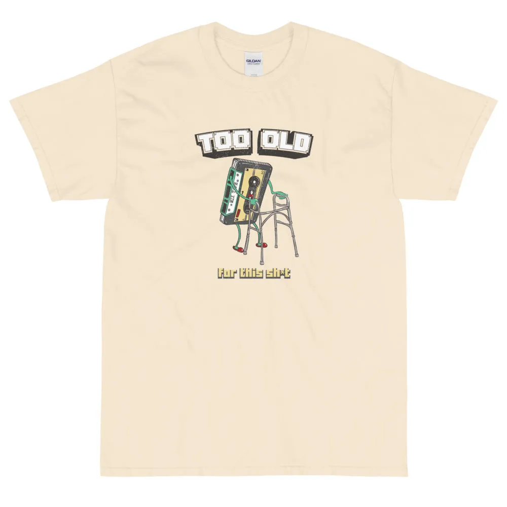 Too old for this sh*t t-shirt