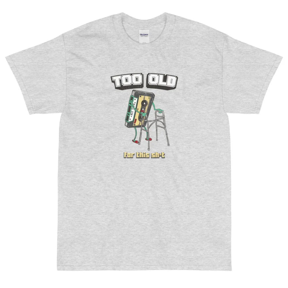 Too old for this sh*t t-shirt